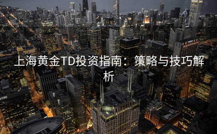 上海黄金TD投资指南：策略与技巧解析